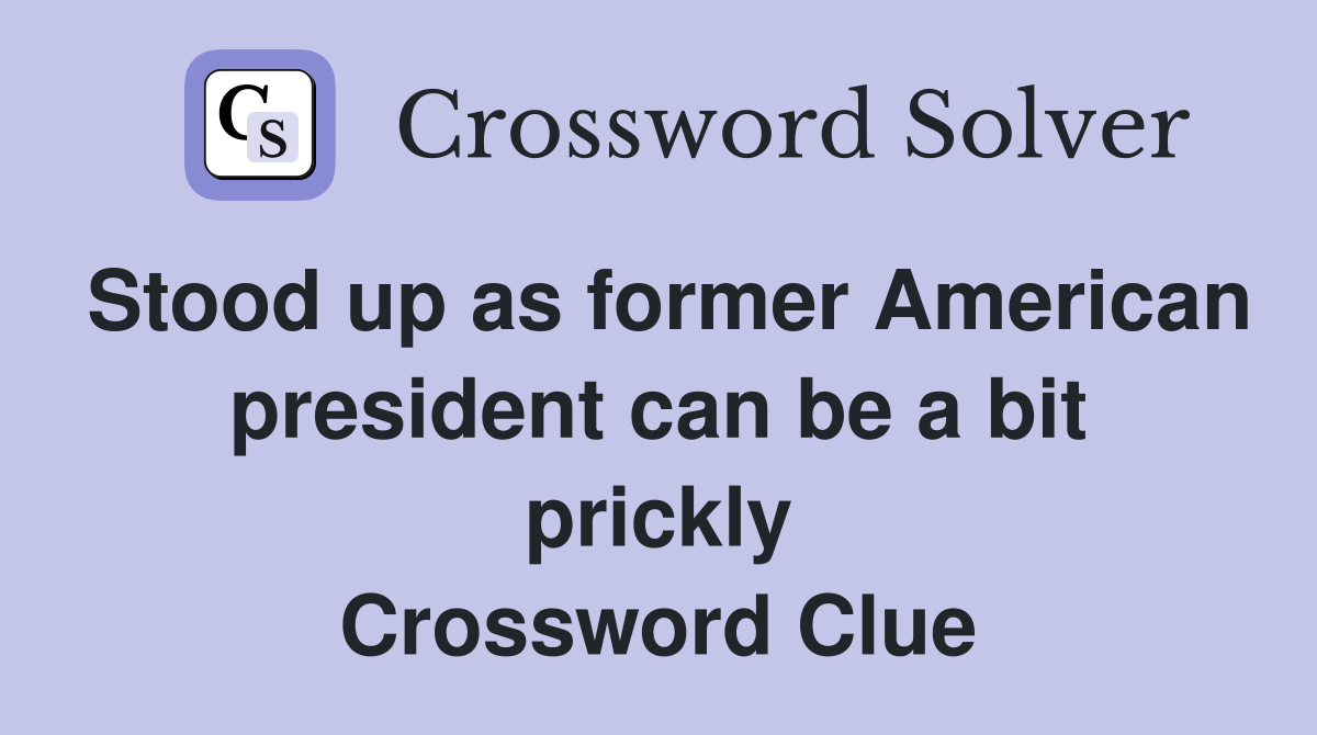 Stood up as former American president can be a bit prickly Crossword Clue