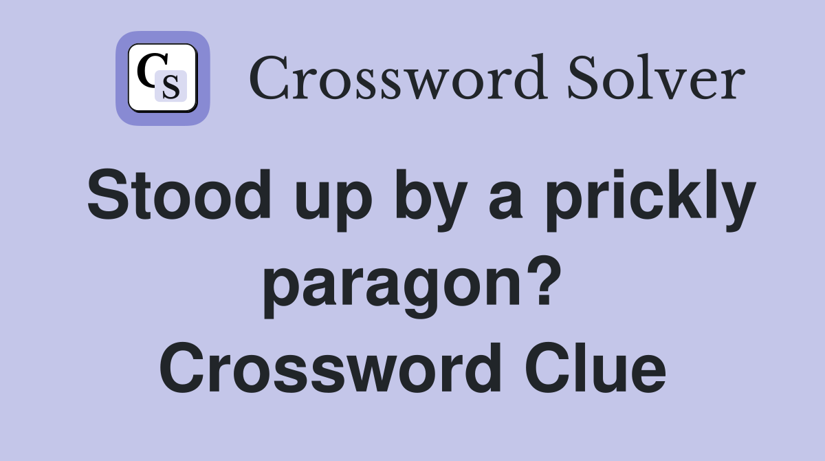 Stood up by a prickly paragon? Crossword Clue