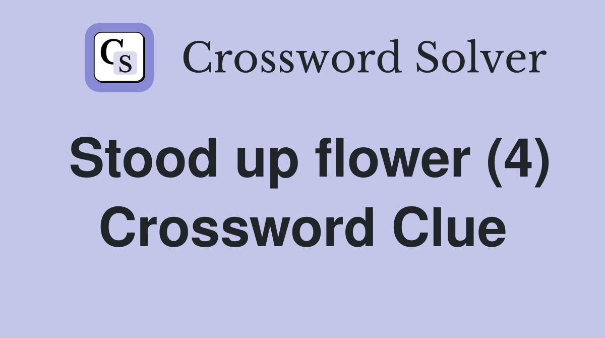 Stood up flower (4) Crossword Clue