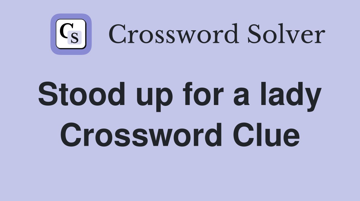 Stood up for a lady  Crossword Clue