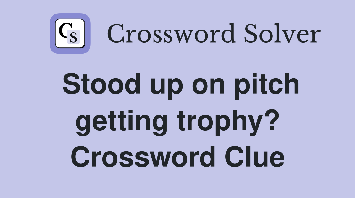 Stood up on pitch getting trophy? Crossword Clue