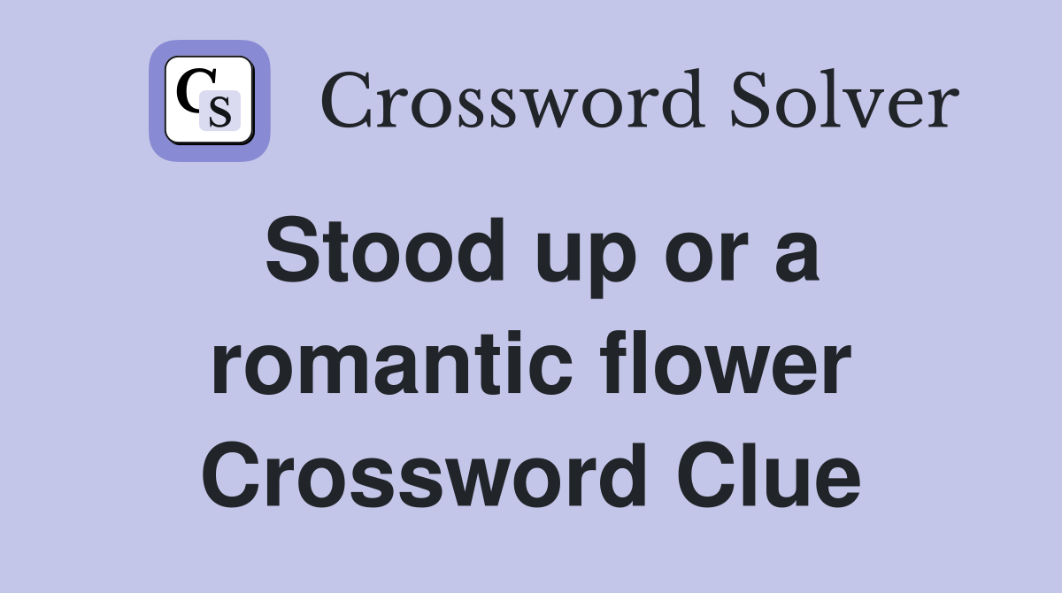 Stood up or a romantic flower Crossword Clue