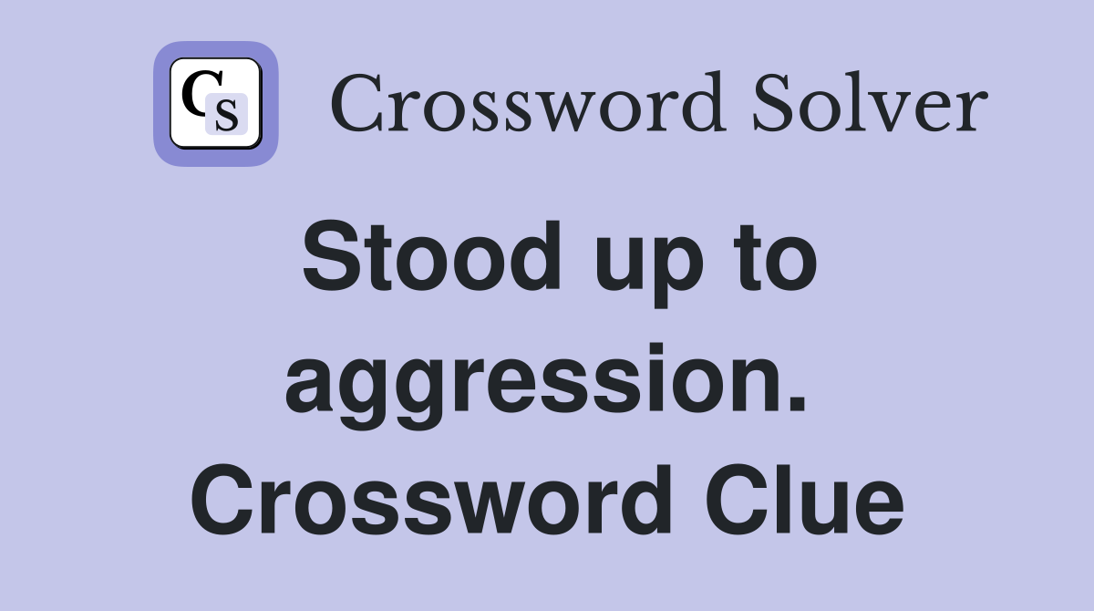 Stood up to aggression. Crossword Clue
