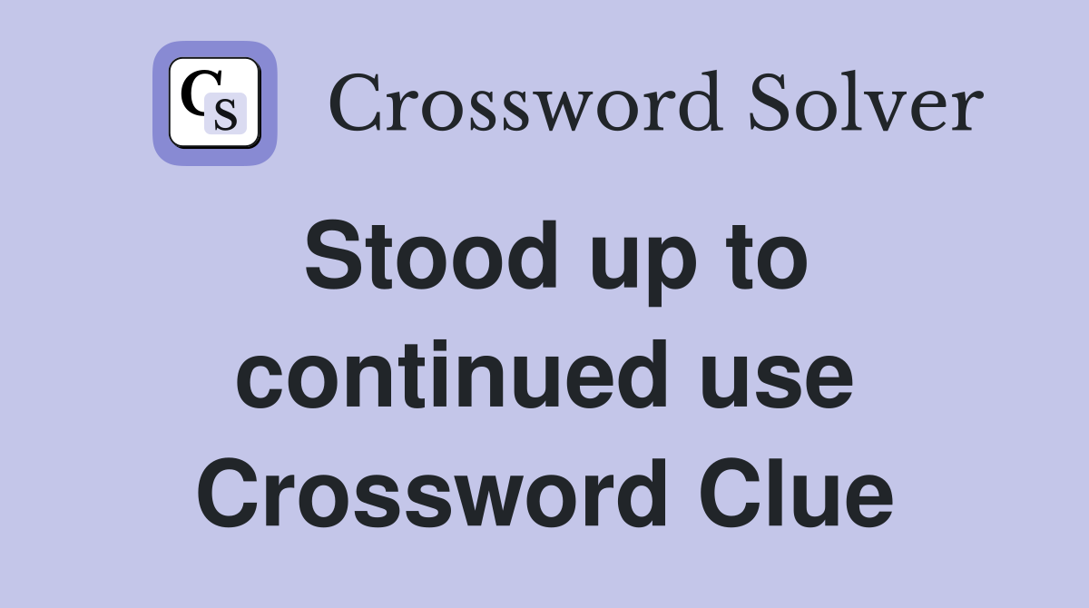 Stood up to continued use Crossword Clue