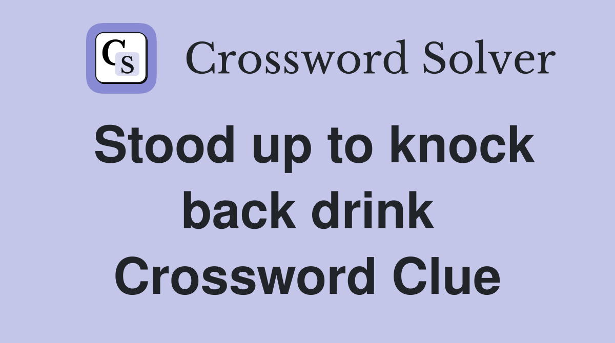 Stood up to knock back drink Crossword Clue