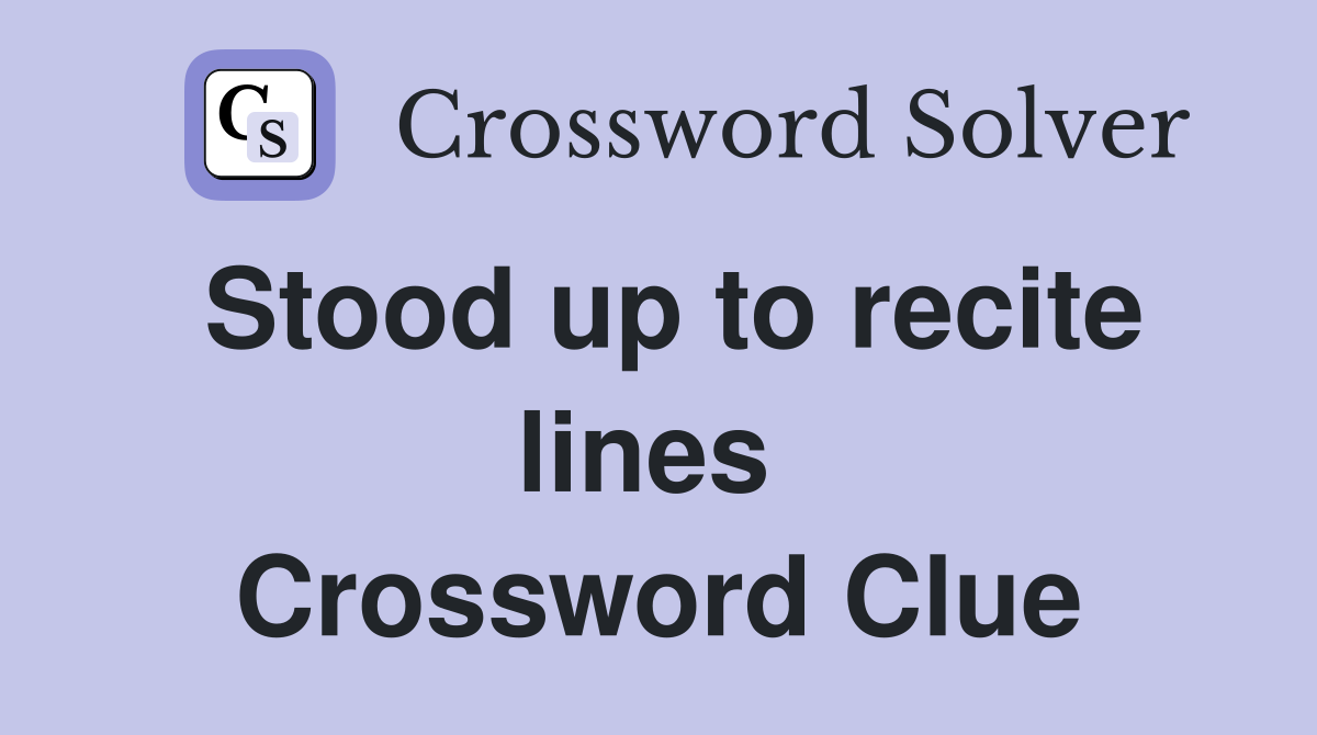 Stood up to recite lines  Crossword Clue