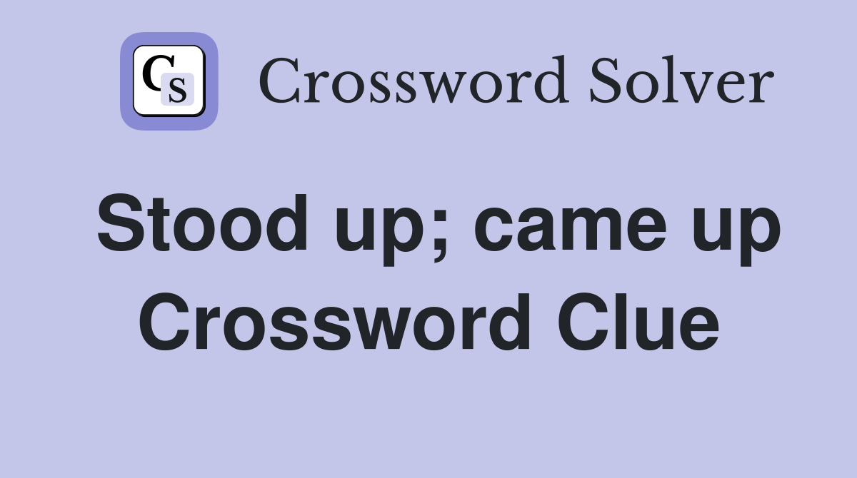 Stood up; came up Crossword Clue