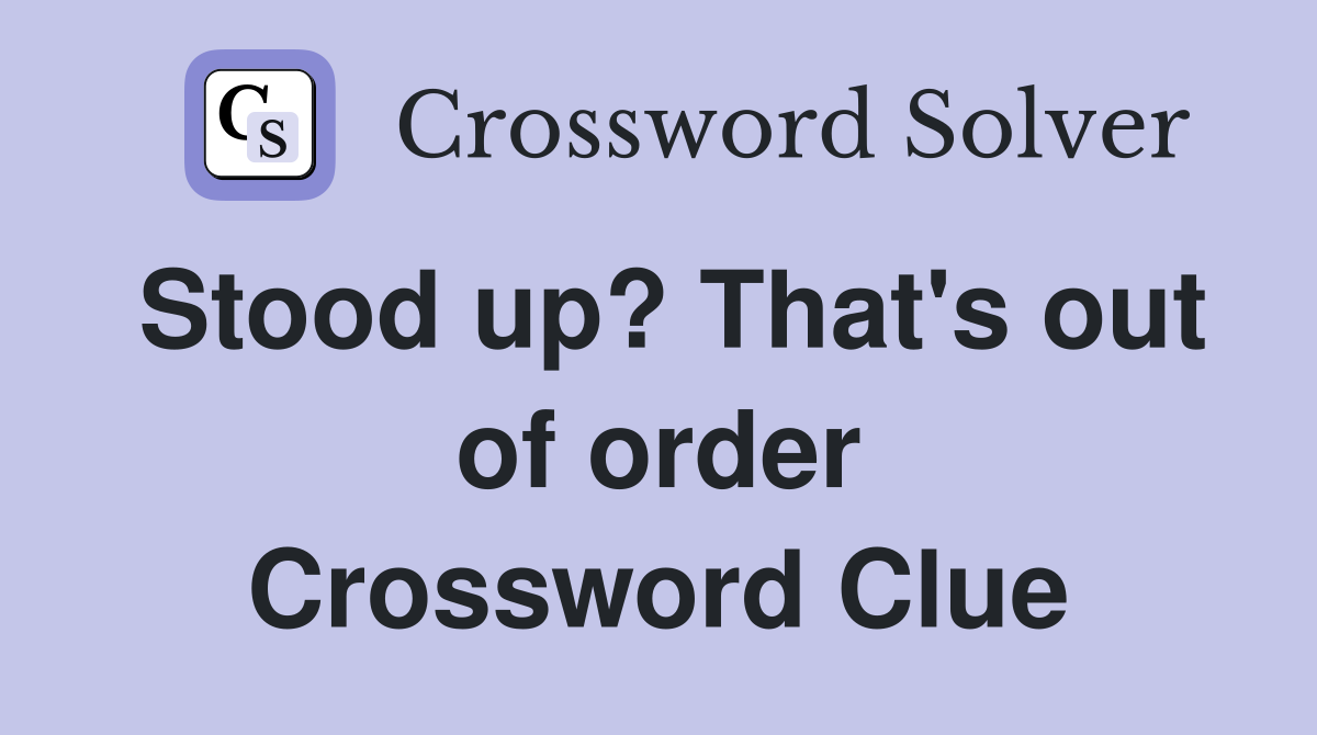 Stood up? That's out of order Crossword Clue