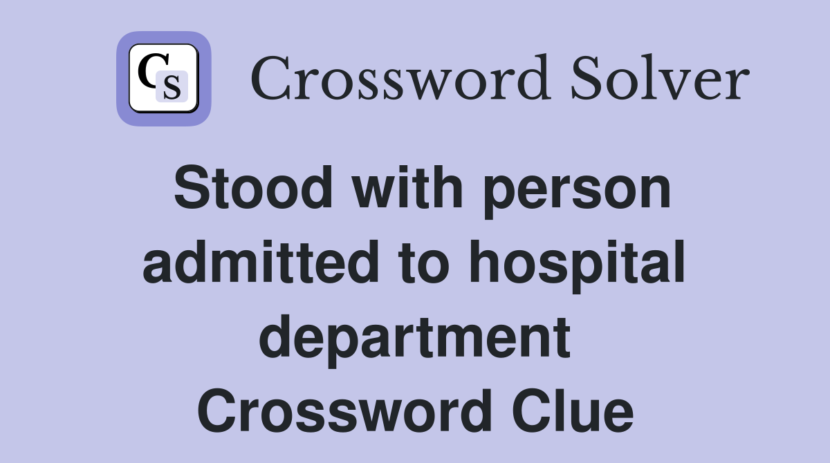 Stood with person admitted to hospital department Crossword Clue