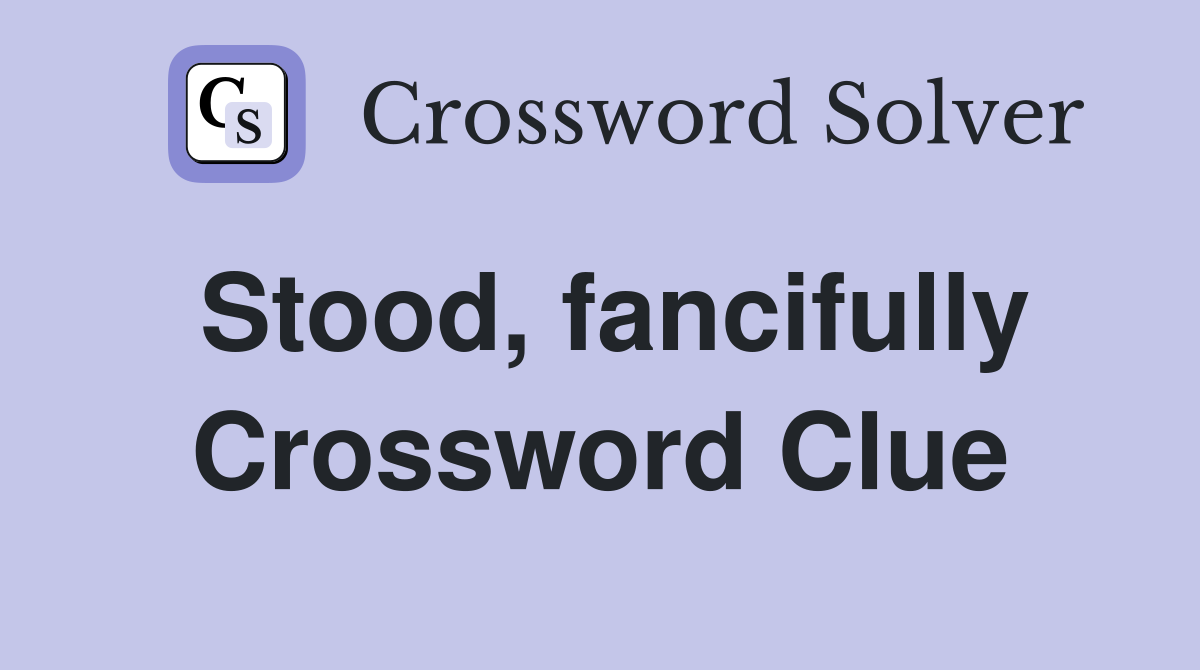 Stood, fancifully Crossword Clue