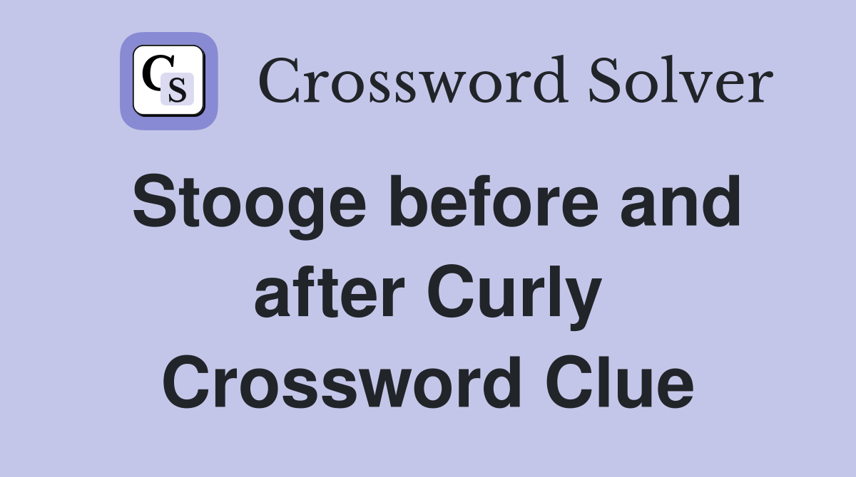 Stooge before and after Curly Crossword Clue