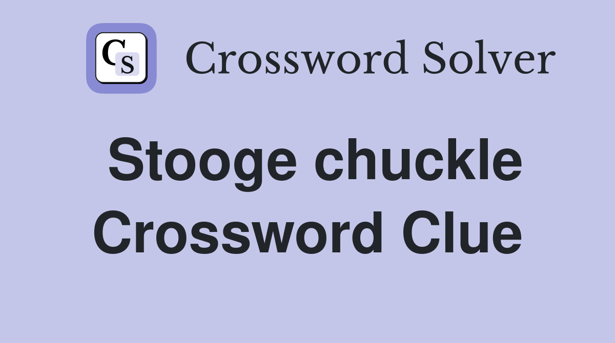 Stooge chuckle Crossword Clue