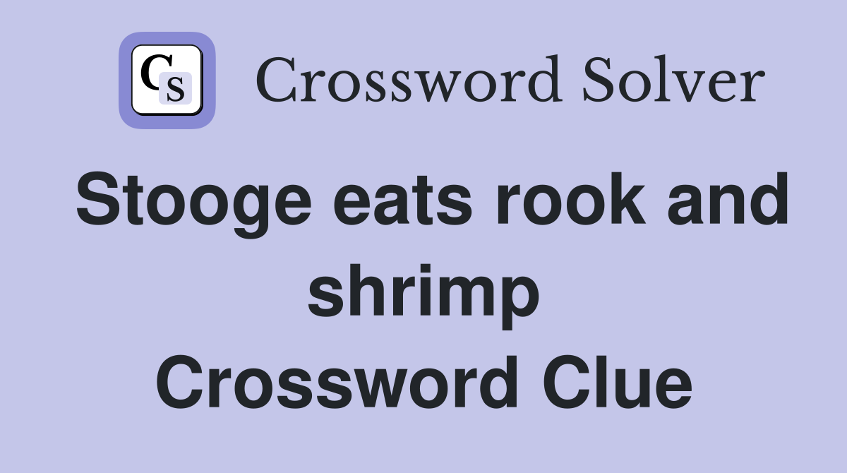 Stooge eats rook and shrimp Crossword Clue
