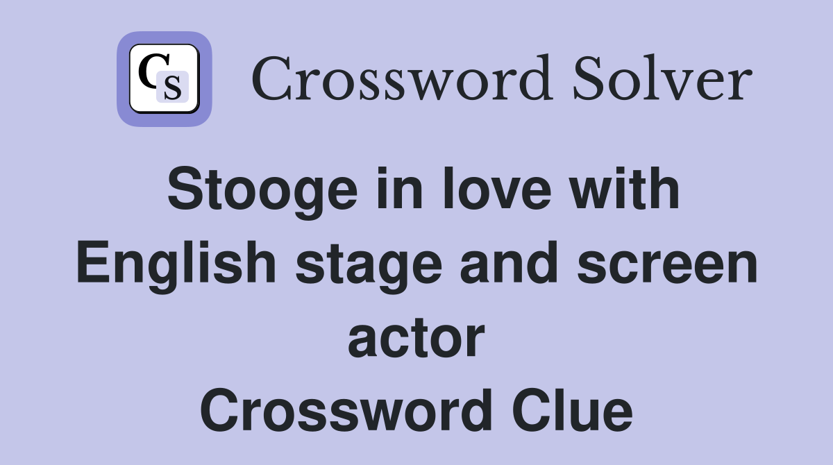 Stooge in love with English stage and screen actor Crossword Clue