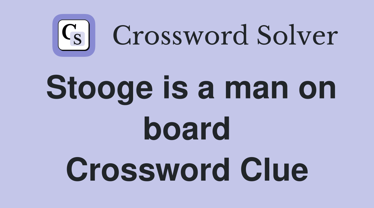 Stooge is a man on board Crossword Clue