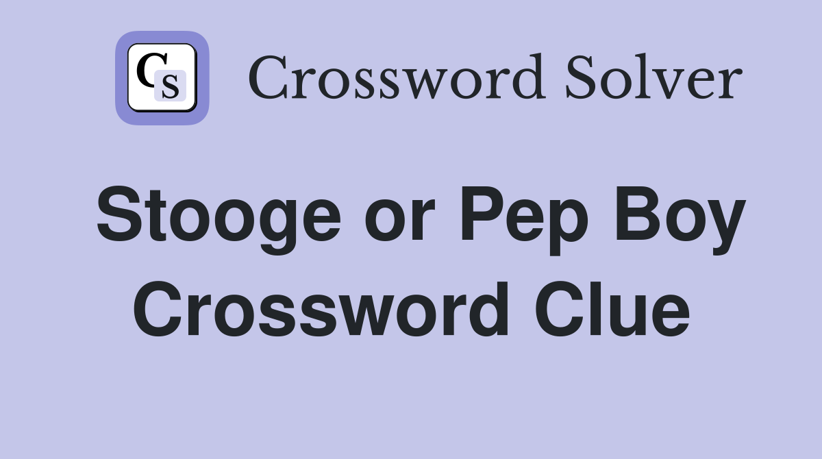 Stooge or Pep Boy Crossword Clue