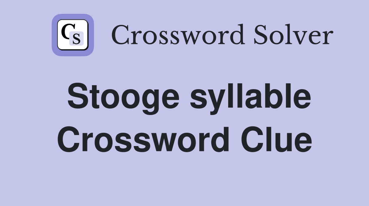 Stooge syllable Crossword Clue