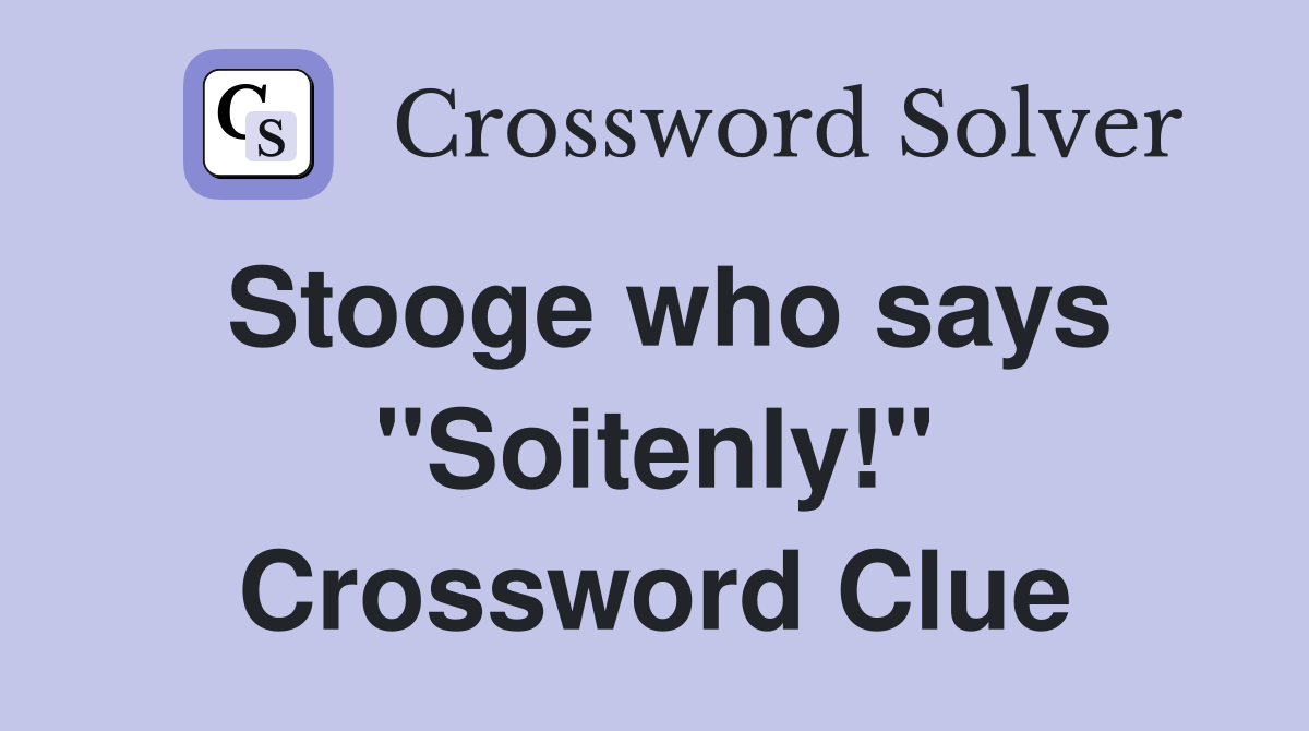 Stooge who says "Soitenly!" Crossword Clue