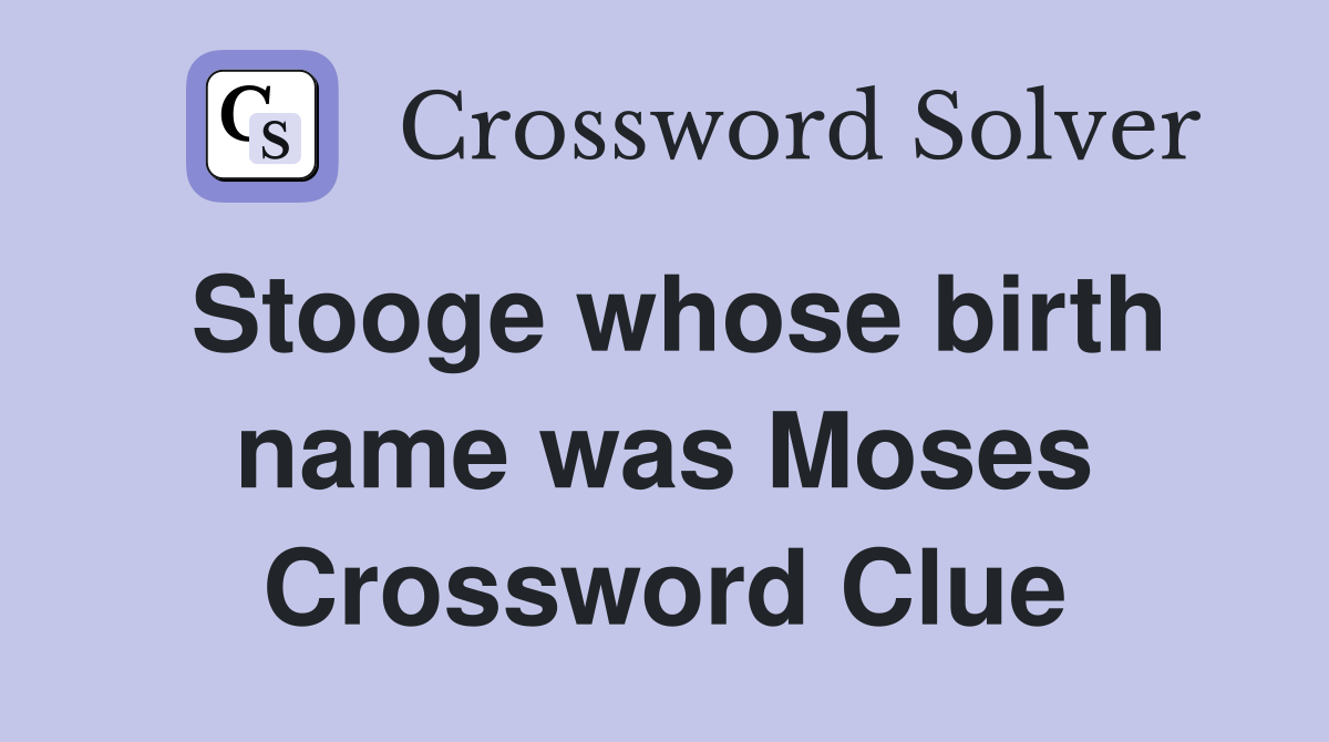 Stooge whose birth name was Moses Crossword Clue