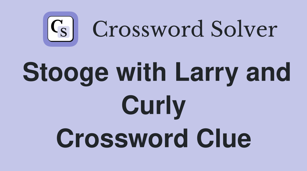 Stooge with Larry and Curly Crossword Clue