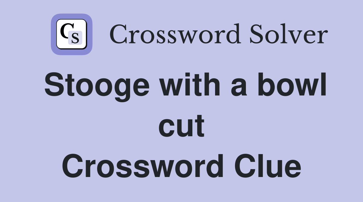 Stooge with a bowl cut Crossword Clue