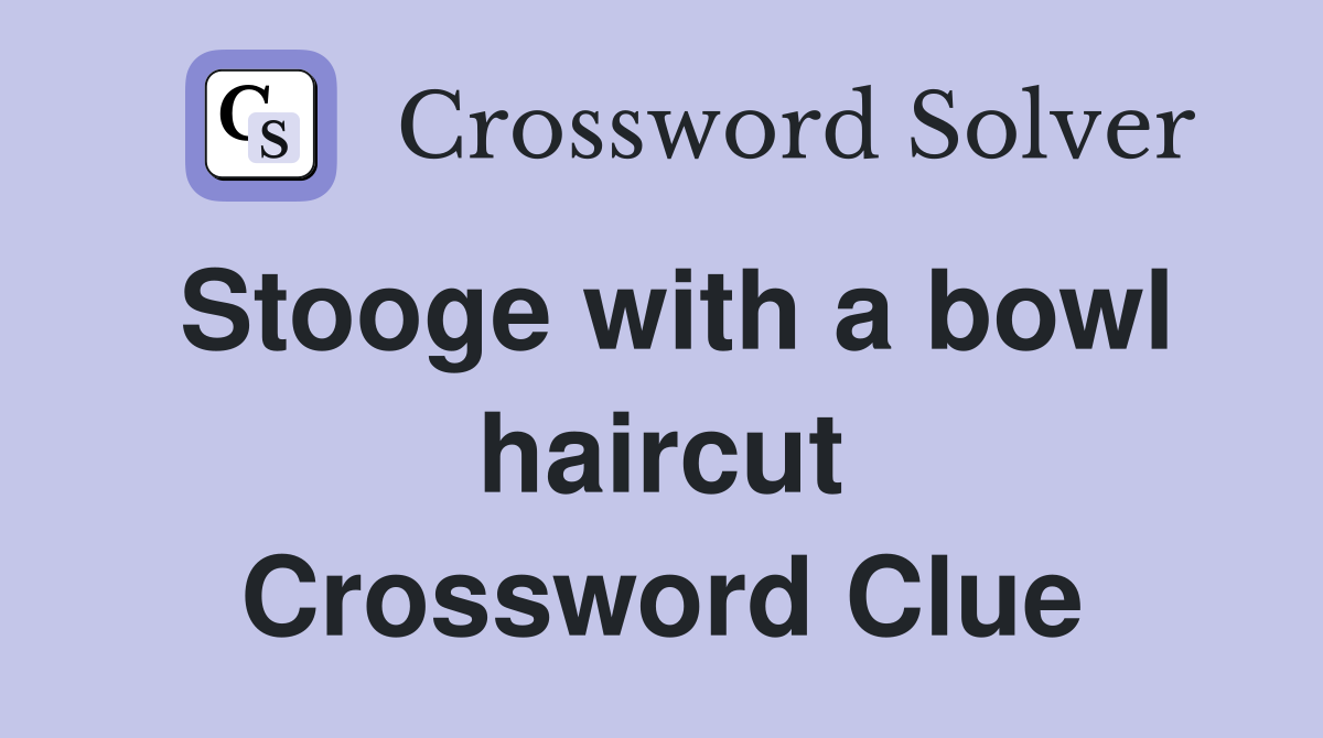 Stooge with a bowl haircut Crossword Clue