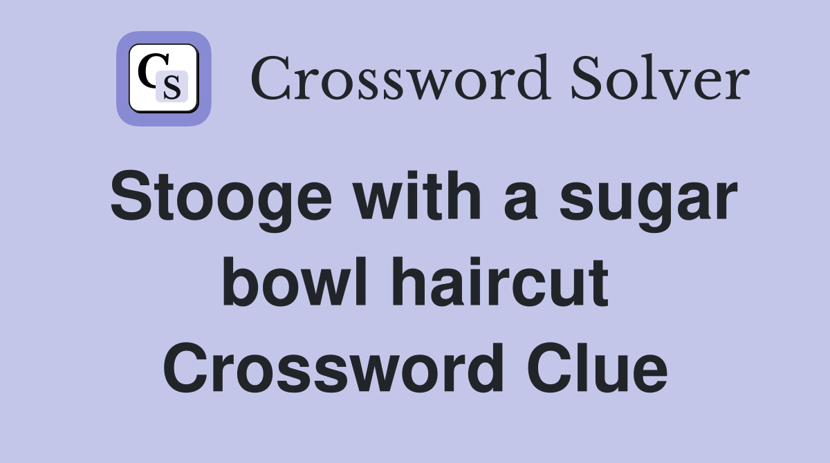 Stooge with a sugar bowl haircut Crossword Clue