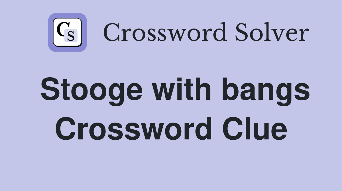 Stooge with bangs Crossword Clue