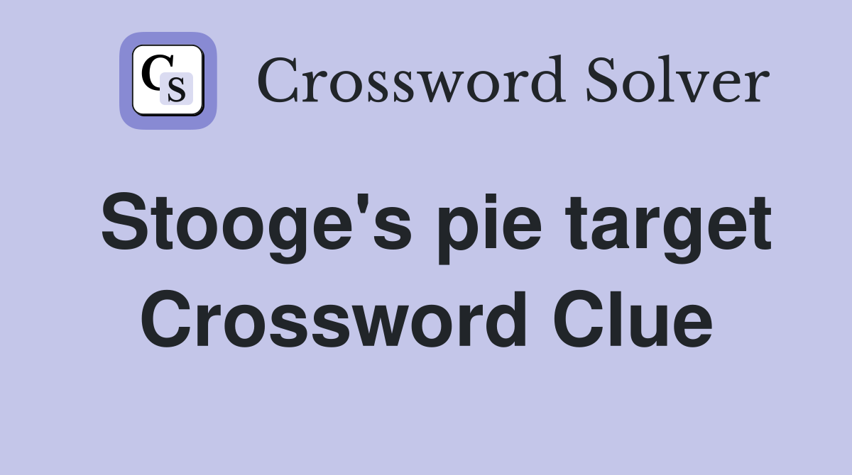 Stooge's pie target Crossword Clue