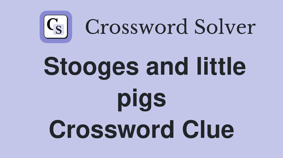 Stooges and little pigs Crossword Clue