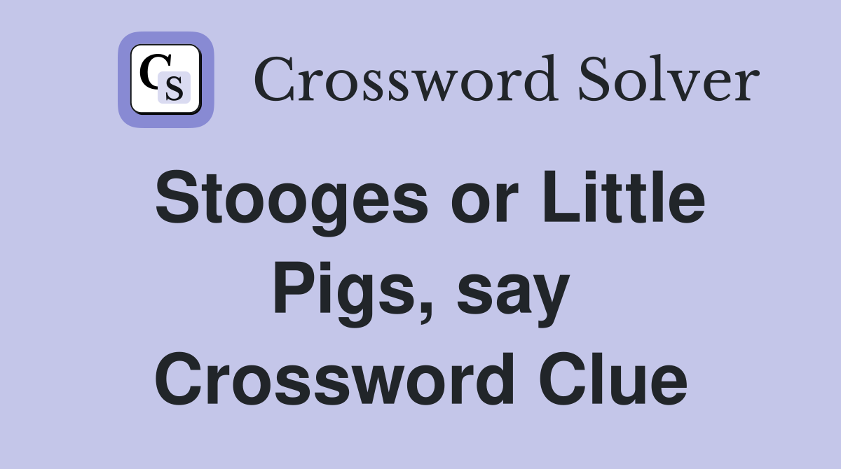 Stooges or Little Pigs, say Crossword Clue
