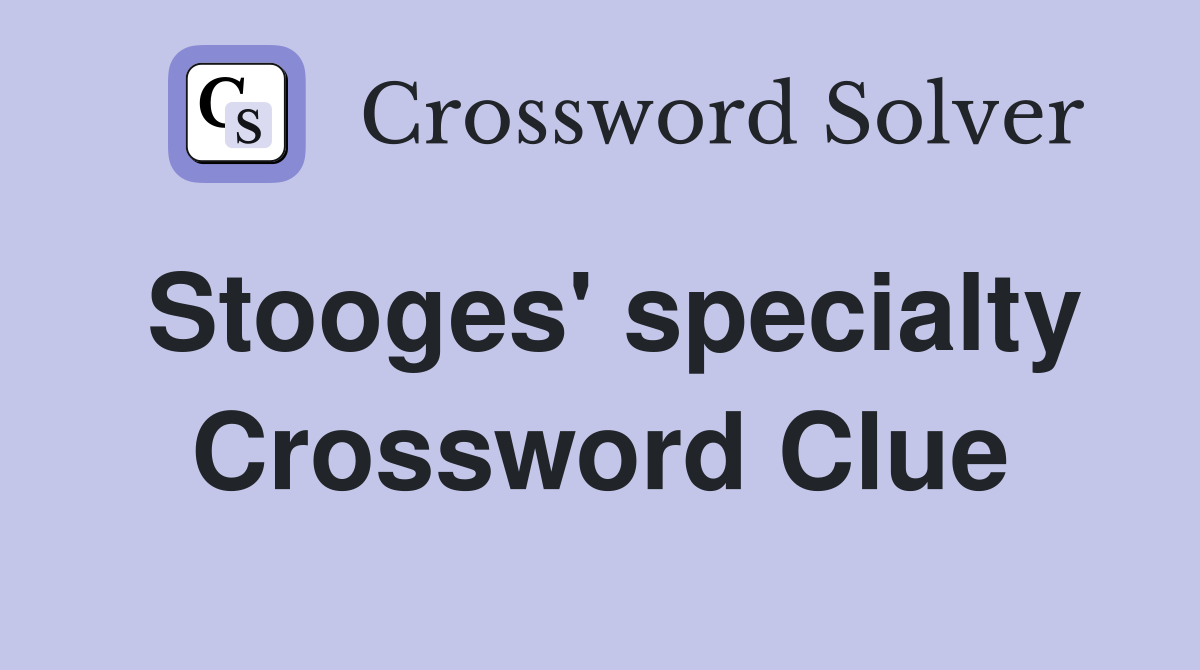 Stooges' specialty Crossword Clue