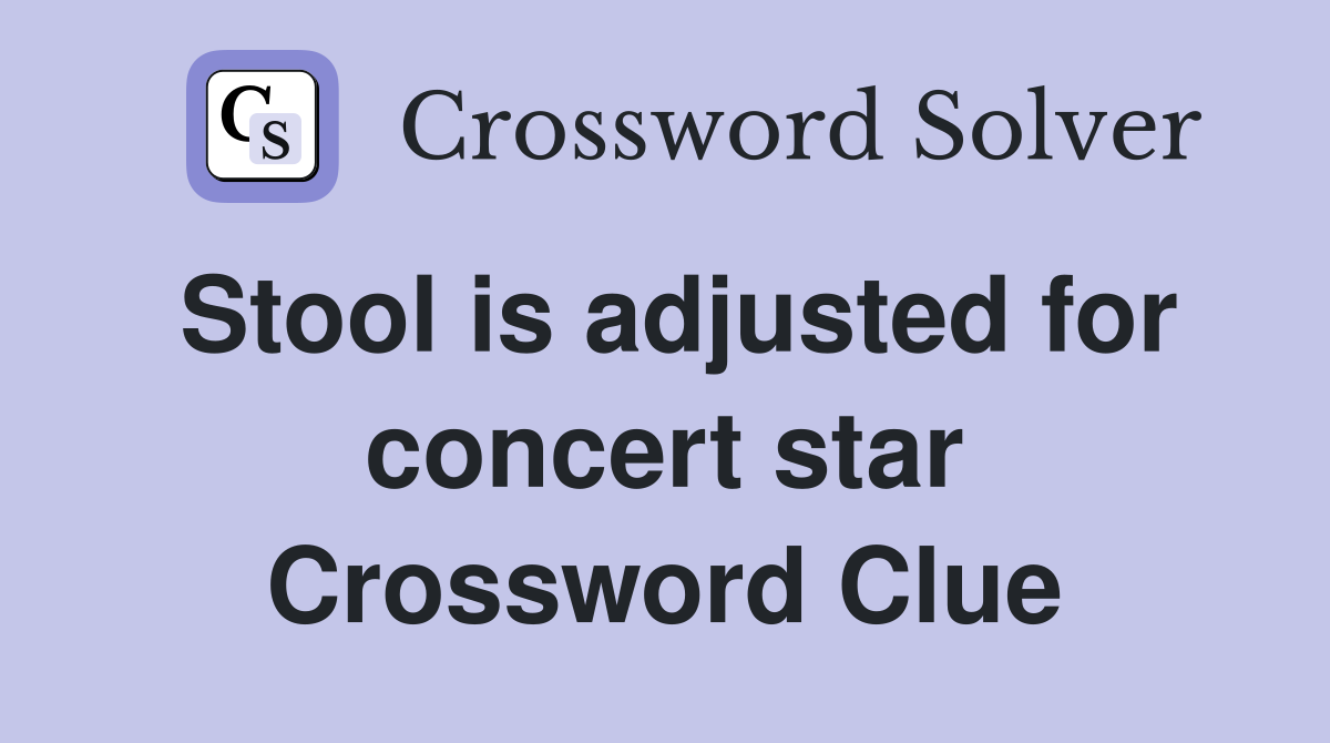 Stool is adjusted for concert star Crossword Clue