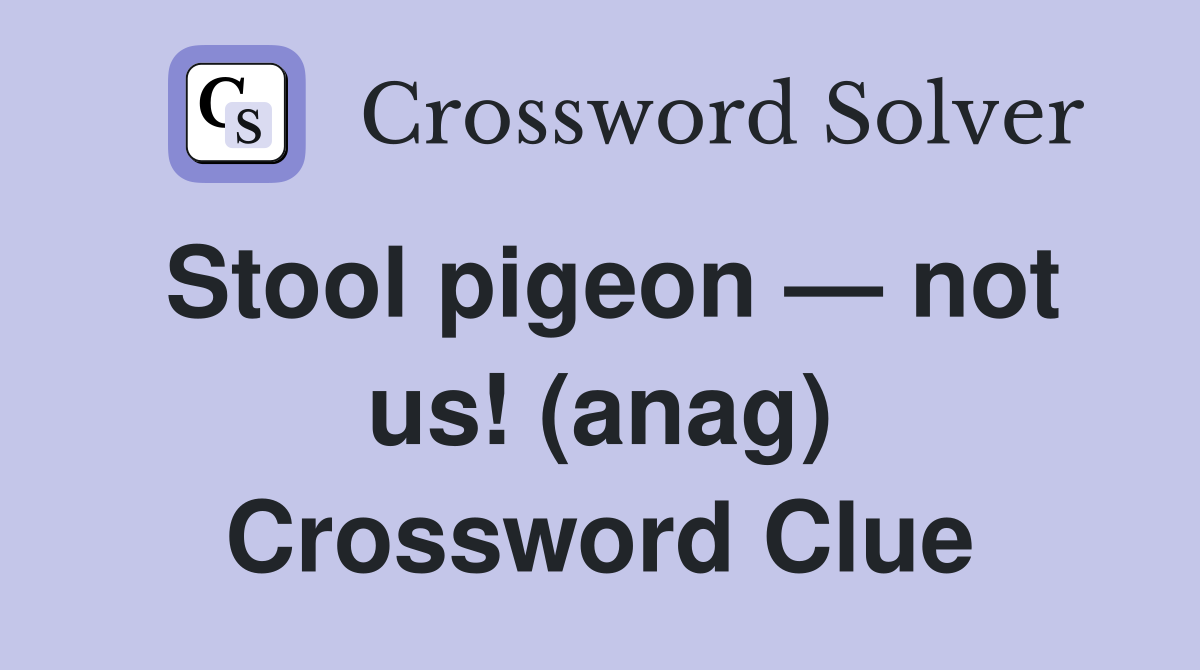 Stool pigeon — not us! (anag) Crossword Clue