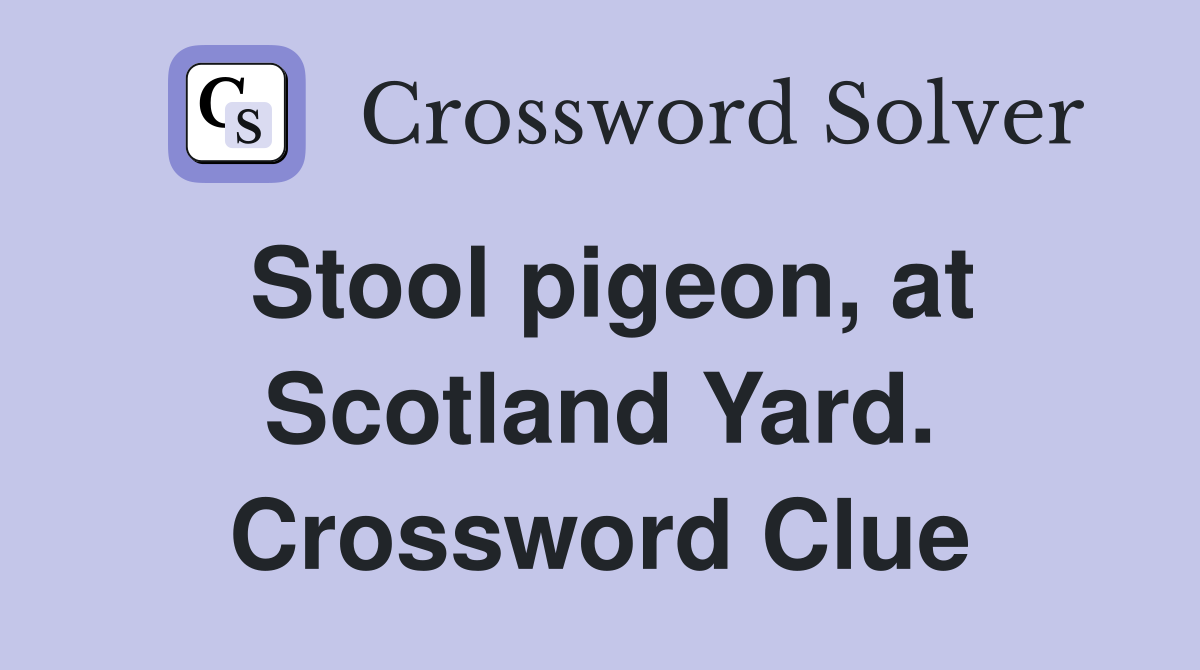 Stool pigeon, at Scotland Yard. Crossword Clue