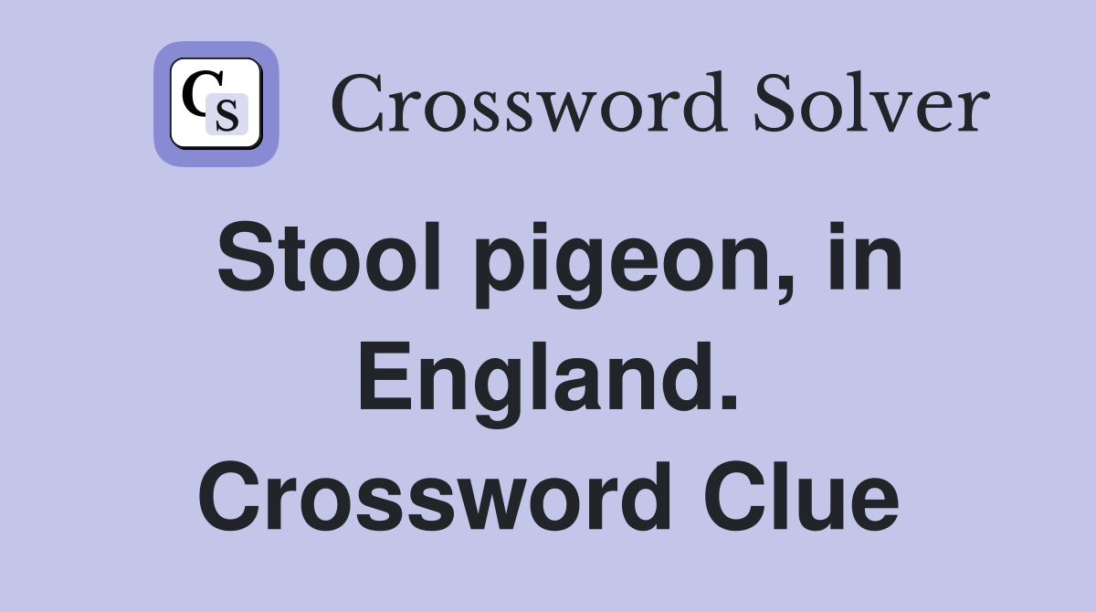 Stool pigeon, in England. Crossword Clue
