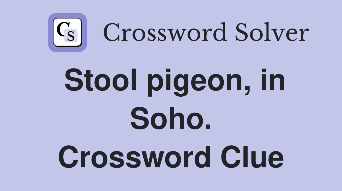 Stool pigeon, in Soho. Crossword Clue