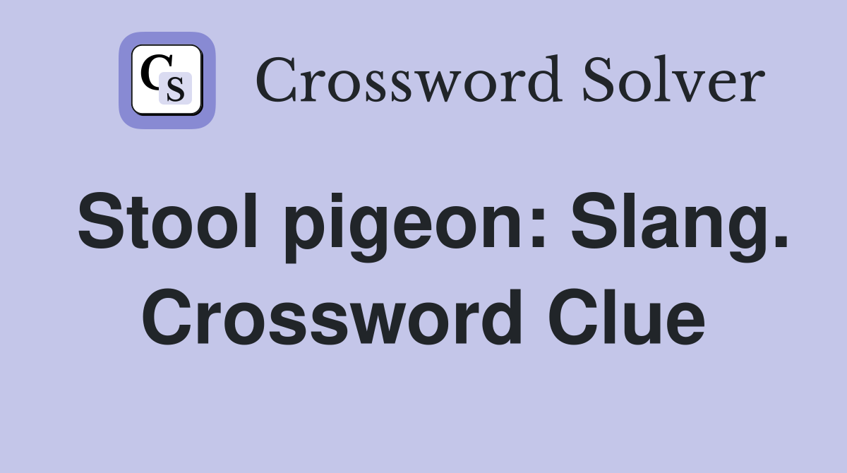 Stool pigeon: Slang. Crossword Clue