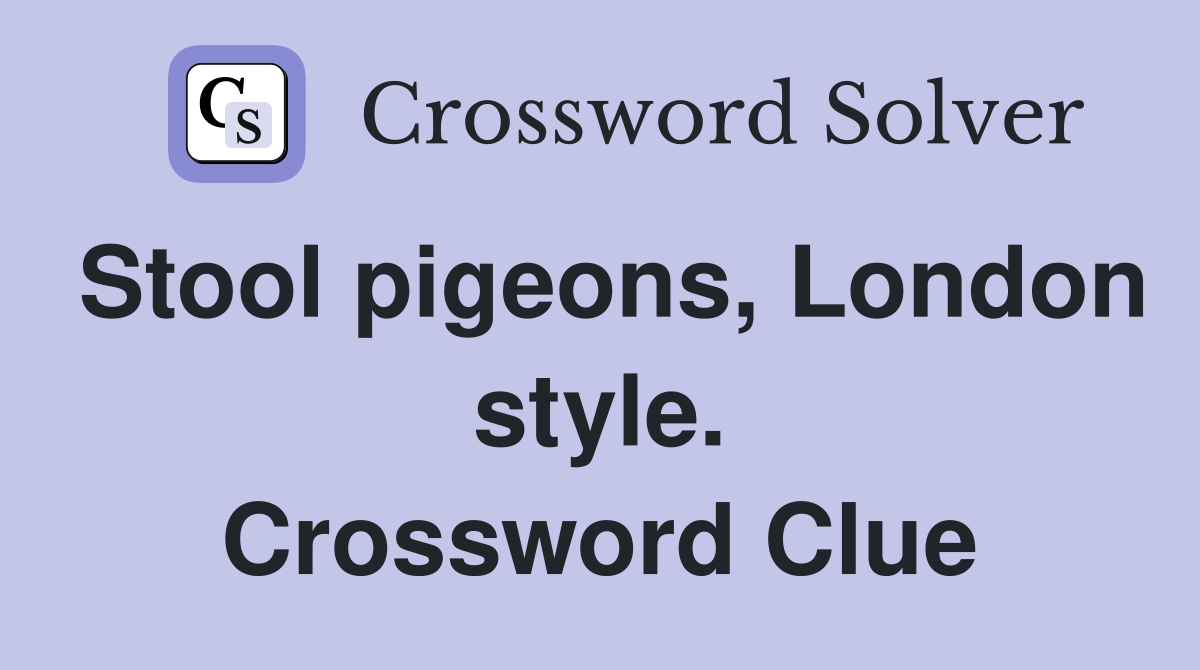 Stool pigeons, London style. Crossword Clue