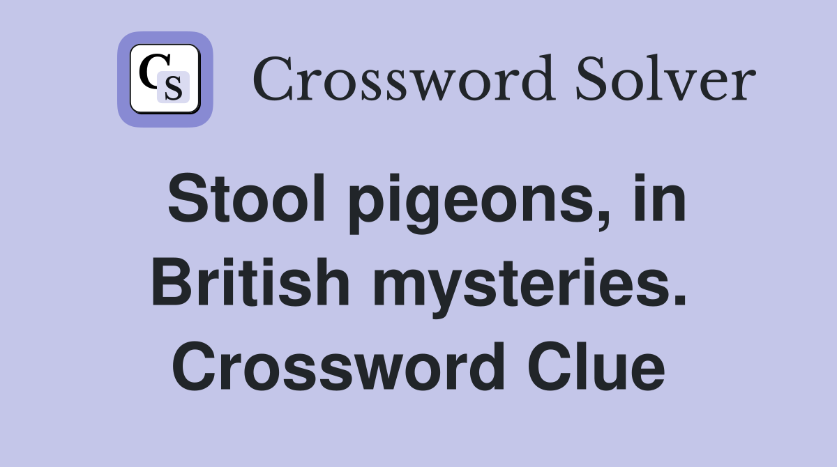 Stool pigeons, in British mysteries. Crossword Clue