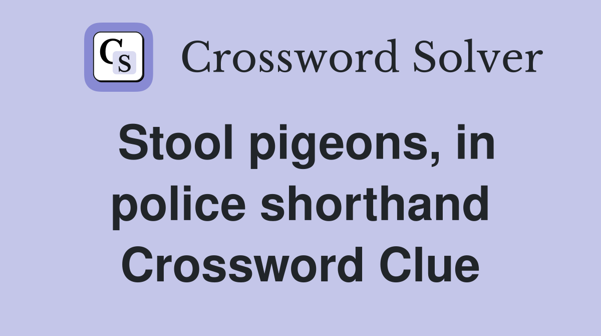 Stool pigeons, in police shorthand Crossword Clue