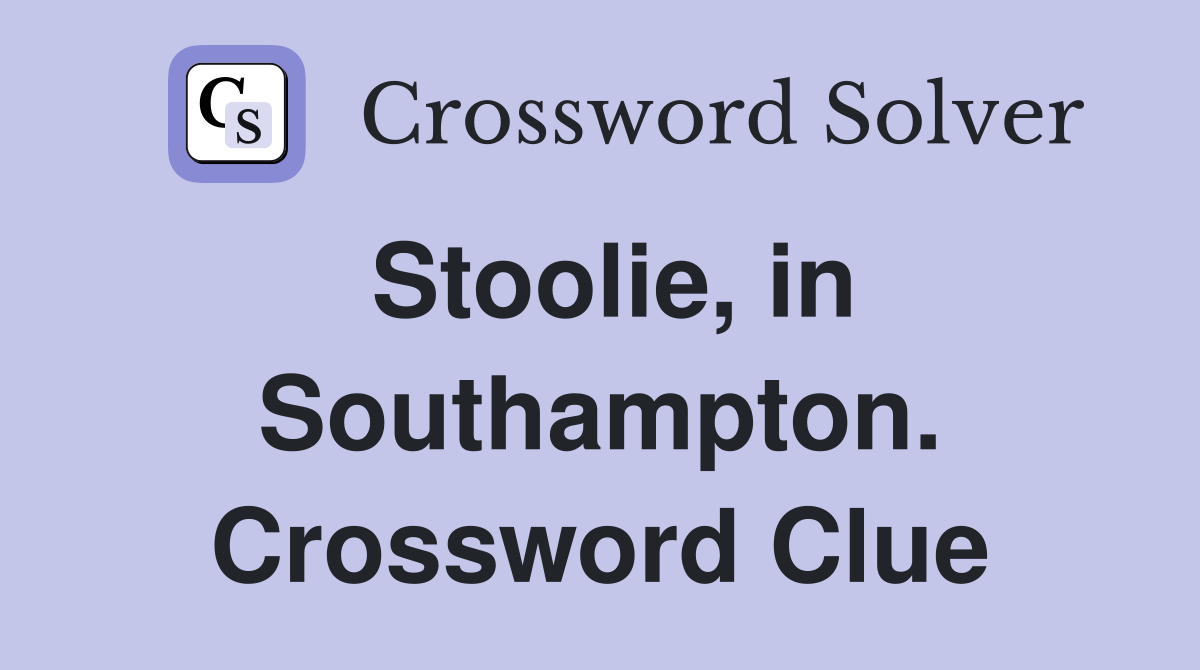 Stoolie, in Southampton. Crossword Clue