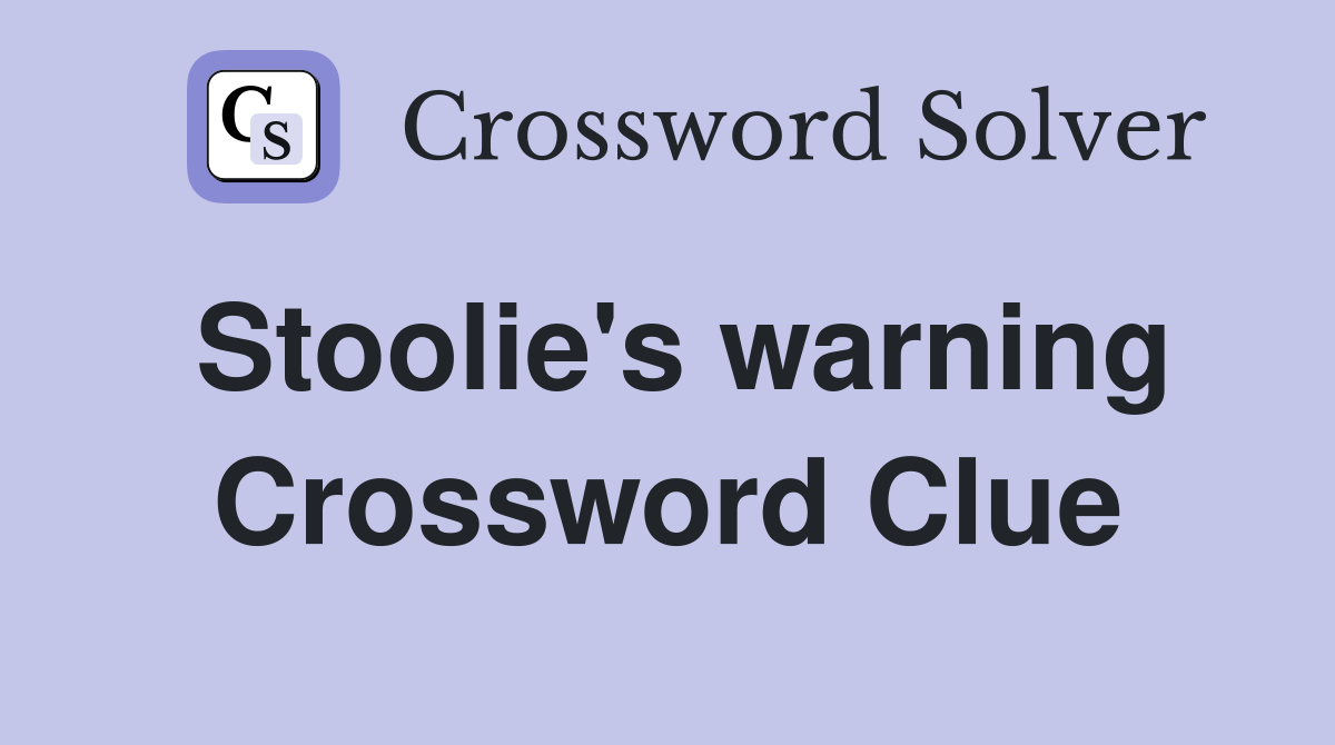 Stoolie's warning Crossword Clue