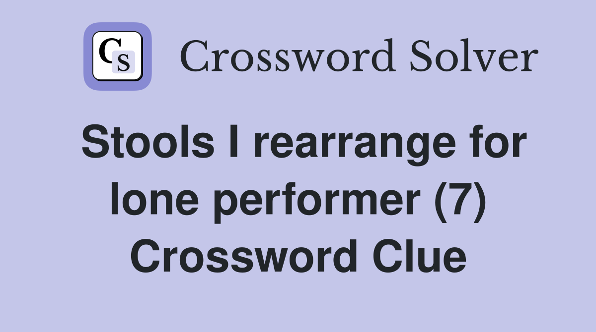 Stools I rearrange for lone performer (7) Crossword Clue