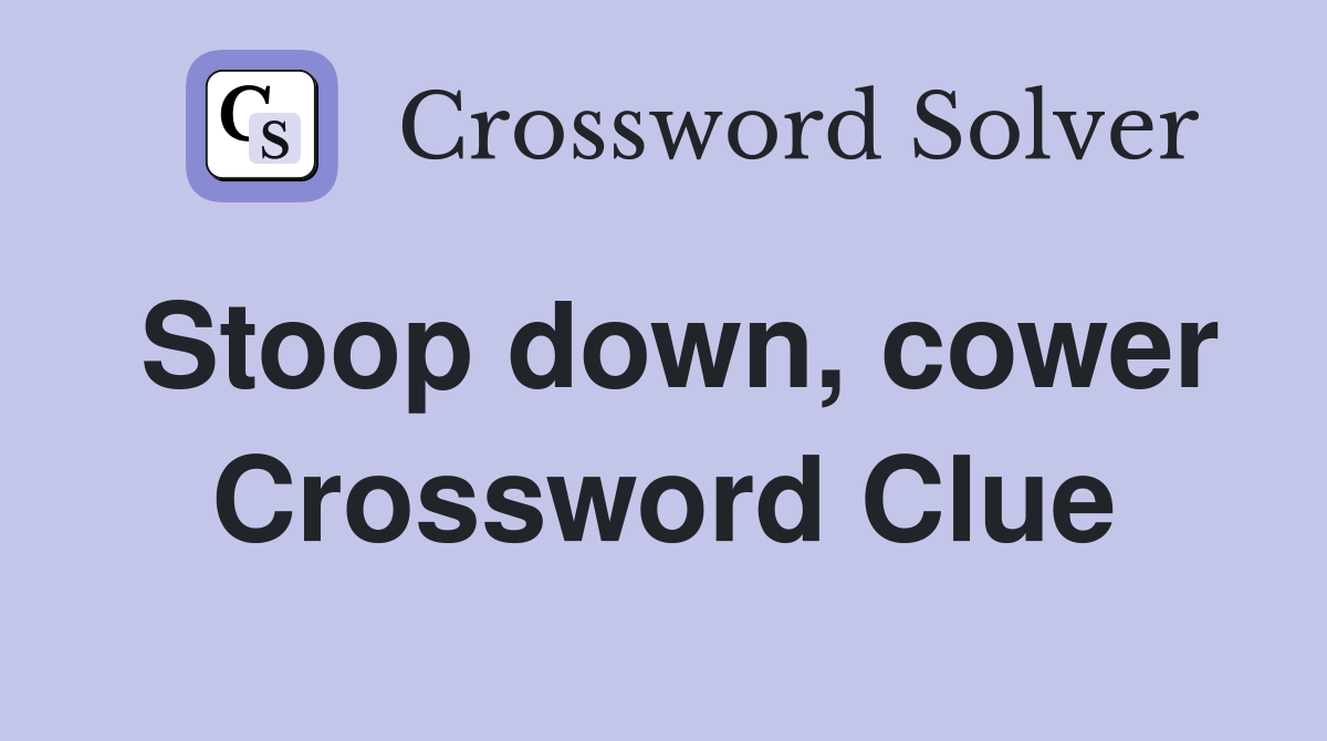 Stoop down, cower Crossword Clue