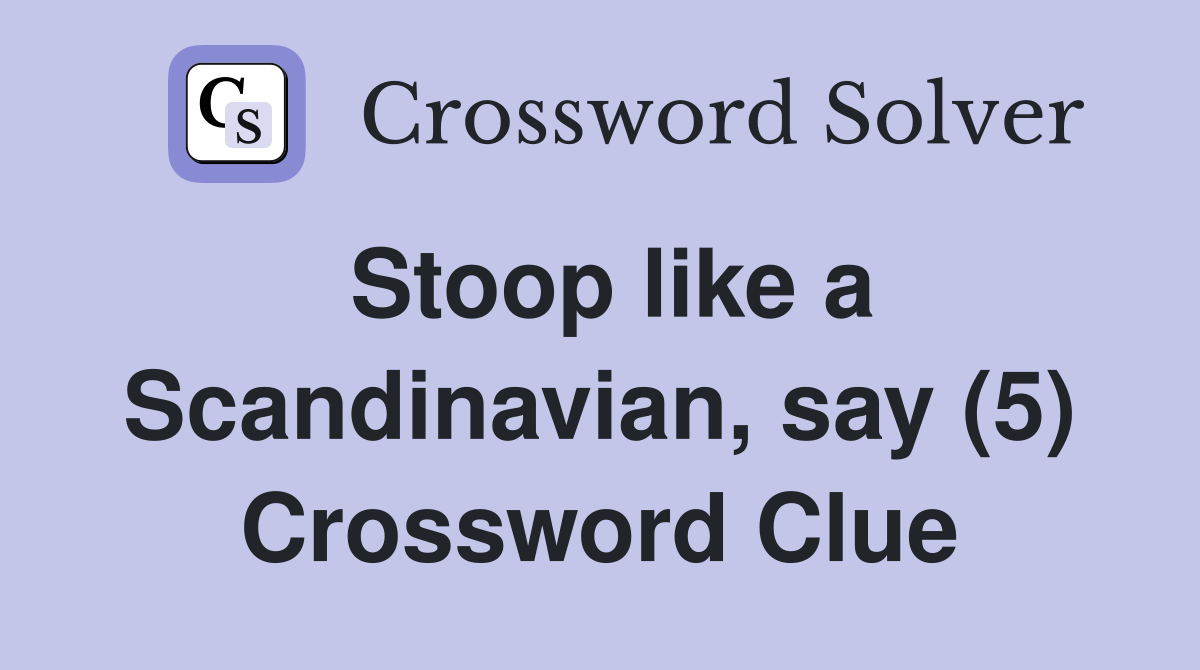 Stoop like a Scandinavian, say (5) Crossword Clue