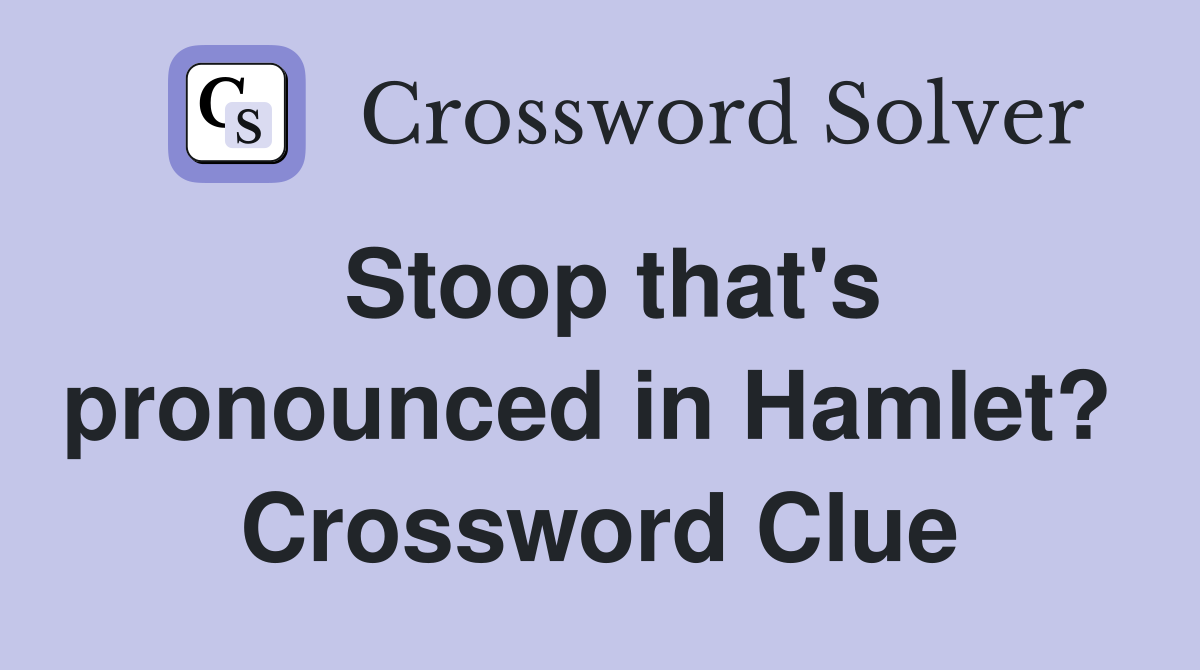 Stoop that's pronounced in Hamlet?  Crossword Clue