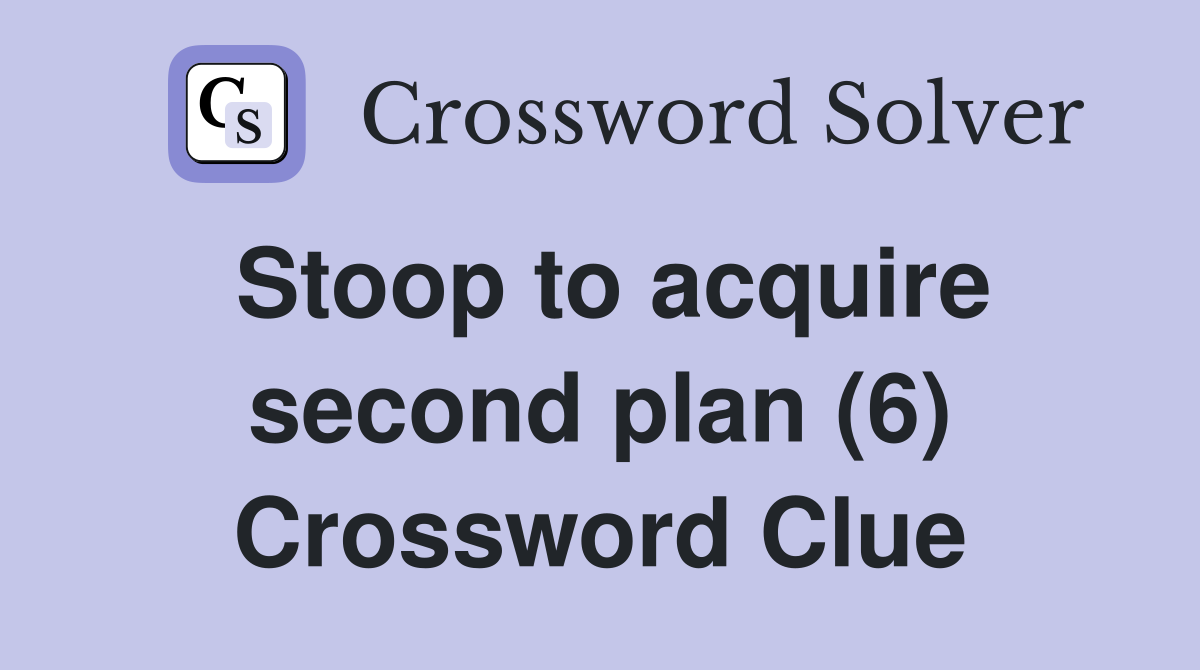 Stoop to acquire second plan (6) Crossword Clue