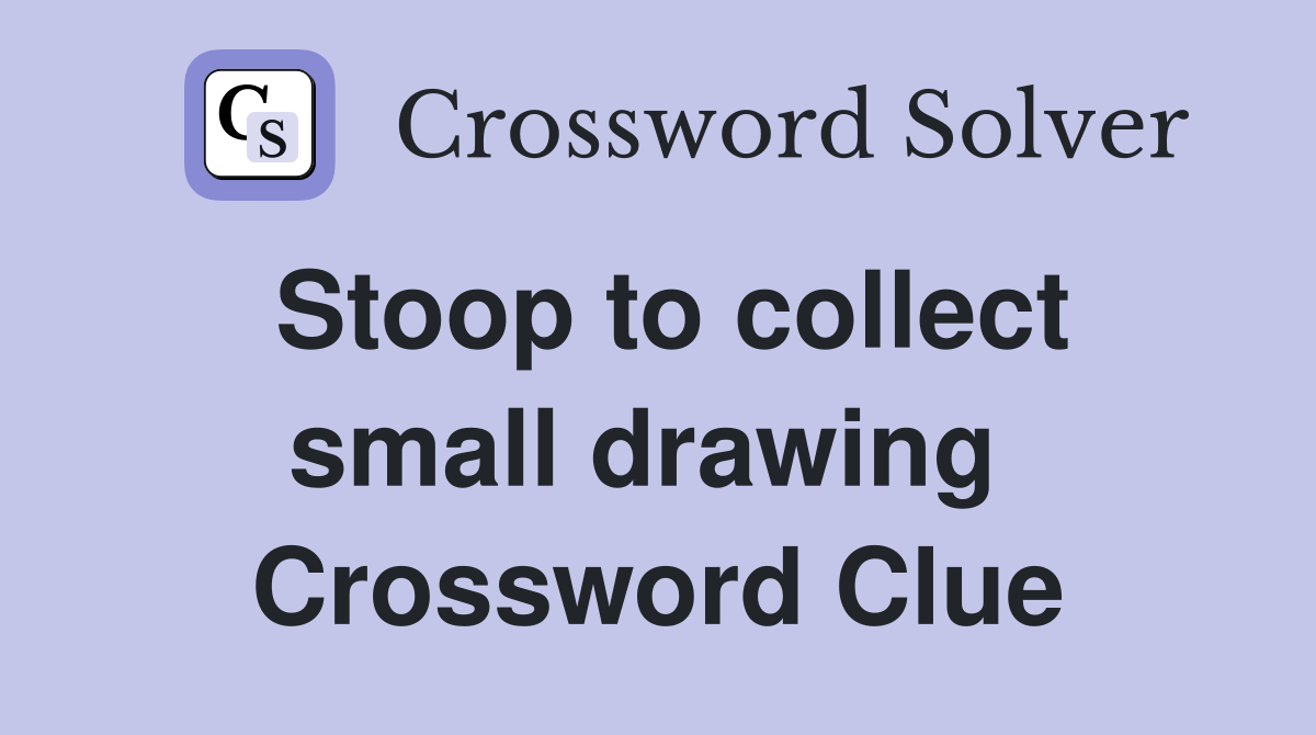 Stoop to collect small drawing  Crossword Clue