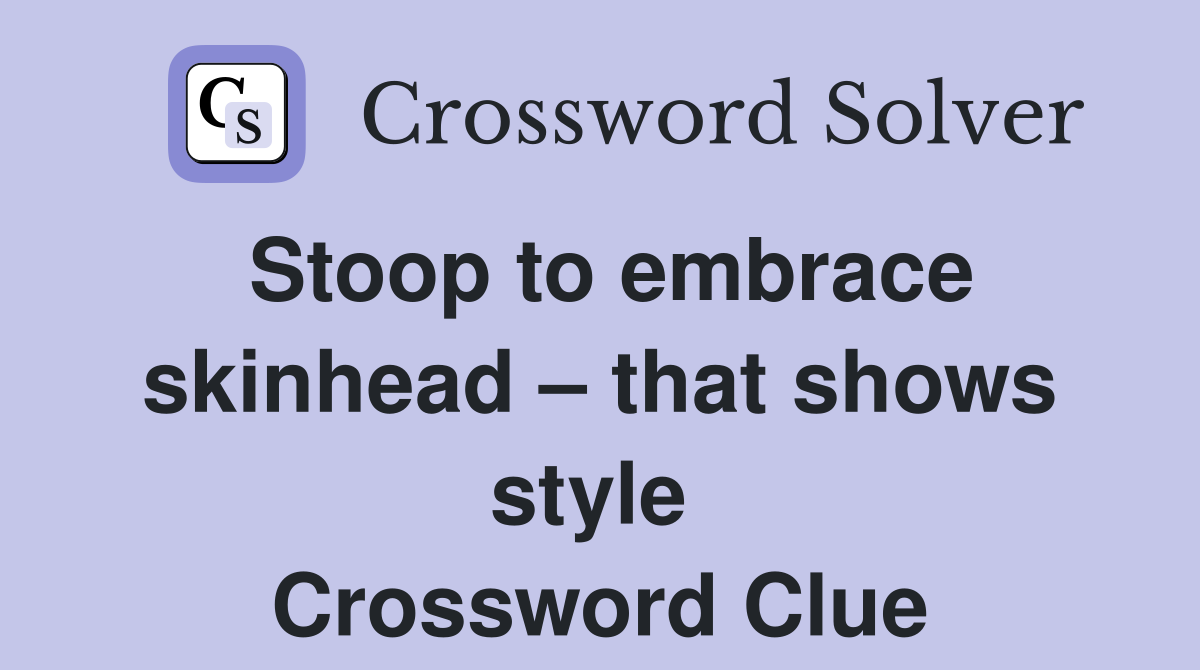 Stoop to embrace skinhead – that shows style  Crossword Clue